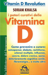 Title: I poteri curativi della vitamina D: Vitamin D Revolution. Come prevenire e curare: osteoporosi, diabete, rachitismo, sclerosi multipla, influenza, cancro, dolore cronico, asma, deteriora, Author: Soram Khalsa