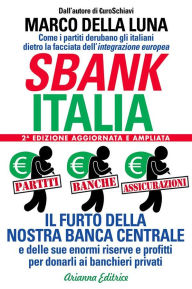 Title: Sbankitalia: Partiti, Banche, Assicurazioni. Il furto della nostra Banca Centrale e delle sue enormi riserve e profitti per donarli ai banchieri privati, Author: Marco Della Luna