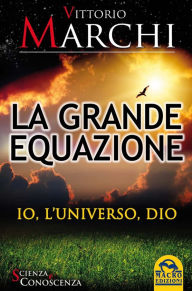 Title: La Grande Equazione: Io, l'Universo, Dio, Author: Vittorio Marchi