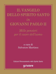 Title: Il Vangelo dello Spirito Santo in Giovanni Paolo II: Mille pensieri per il cuore dell'uomo, Author: Salvatore Martinez