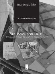 Title: Le logiche del male: Teoria critica e rinascita della società, Author: Roberto Mancini