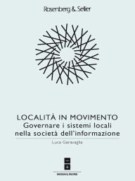 Title: Località in movimento: Governare i sistemi locali nella società dell'informazione, Author: Luca Garavaglia