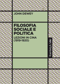 Title: Filosofia sociale e politica: Lezioni in Cina (1919-1920), Author: John Dewey