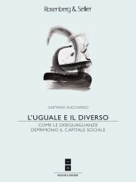 Title: L'uguale e il diverso: Come le disuguaglianze deprimono il capitale sociale, Author: Gaetano Gucciardo