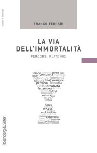 Title: La via dell'immortalità: Percorsi Platonici, Author: Franco Ferrari