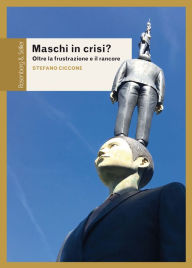 Title: Maschi in crisi?: Oltre la frustrazione e il rancore, Author: Stefano Ciccone