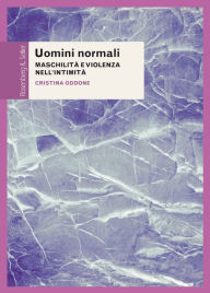 Title: Uomini normali: Maschilità e violenza nell'intimità, Author: Cristina Oddone