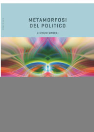 Title: Metamorfosi del politico, Author: Giorgio Grossi