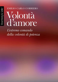 Title: Volontà d'amore: L'estremo comando della volontà di potenza, Author: Emilio Carlo Corriero