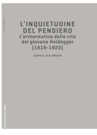 Title: L'inquietudine del pensiero: L'ermeneutica della vita del giovane Heidegger (1919-1923), Author: Sophie-Jan Arrien