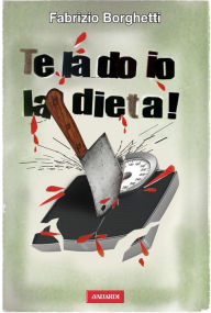 Title: Te la do io la dieta, Author: Fabrizio Borghetti