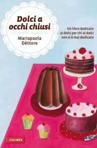 Title: Dolci a occhi chiusi, Author: Maria Paola Dettore