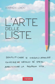 Title: L'arte delle liste: Semplificare e organizzare. Conoscere meglio sé stessi. Arricchire la propria vita., Author: Dominique Loreau