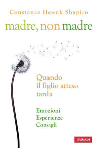 Title: Madre, non madre: Quando il figlio atteso tarda, Author: Constane H. Shapiro