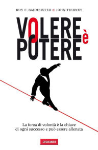 Title: Volere è potere: La forza di volontà è la chiave di ogni successo e può essere allenata, Author: Roy F. Baumeister