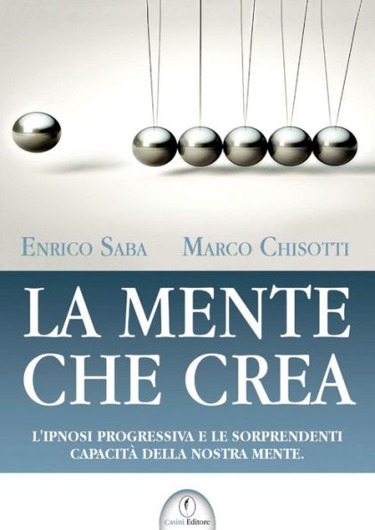 La mente che crea: L'ipnosi progressiva e le sorprendenti capacità della nostra mente