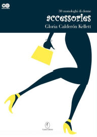 Title: Accessories: 30 monologhi di donne, Author: Gloria Calderon Kellet
