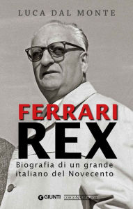 Title: Ferrari Rex: Biografia di un grande italiano del Novecento, Author: Luca Dal Monte