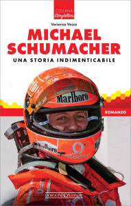 Title: Michael Schumacher. Una storia indimenticabile, Author: Veronica Vesco