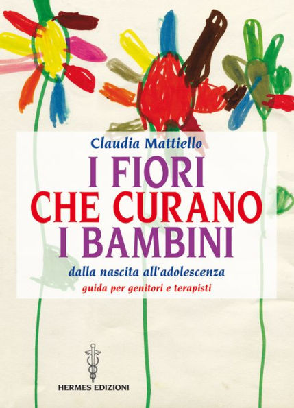 I fiori che curano i bambini: Dalla nascita all'adolescenza - Guida per genitori e terapisti