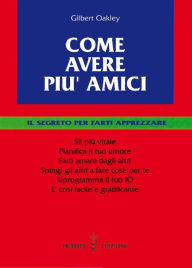 Title: Come avere più amici: Il segreto per farti apprezzare, Author: Gilbert Oakley