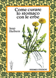 Title: Come curare lo stomaco con le erbe, Author: Jaap Huibers