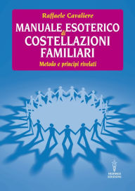 Title: Manuale esoterico di costellazioni familiari: metodo e principi rivelati, Author: Raffaele Cavaliere