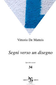 Title: Segni verso un disegno, Author: Vittorio De Matteis