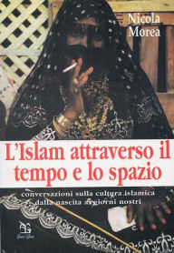 Title: L'islam attraverso il tempo e lo spazio, Author: Nicola Morea