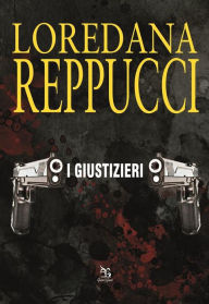 Title: I Giustizieri, Author: Loredana Reppucci