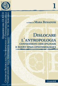 Title: Dislocare l'antropologia: Connessioni disciplinari e nuovi spazi epistemologici, Author: Mara Benadusi