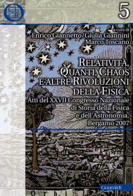 Title: Relatività, quanti, chaos e altre rivoluzioni della fisica: Atti del XXVII Congresso Nazionale di Storia della Fisica e dell'Astronomia, Bergamo 2007, Author: AA VV