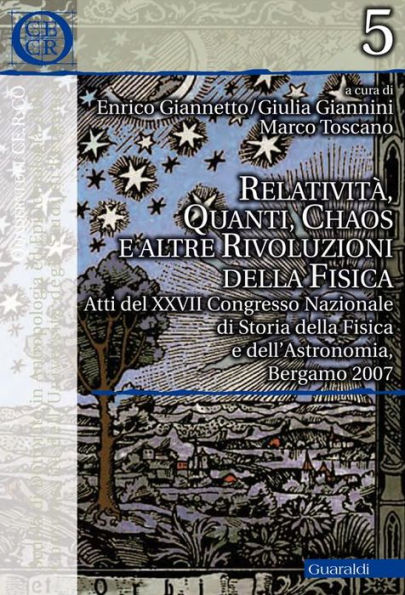 Relatività, quanti, chaos e altre rivoluzioni della fisica: Atti del XXVII Congresso Nazionale di Storia della Fisica e dell'Astronomia, Bergamo 2007