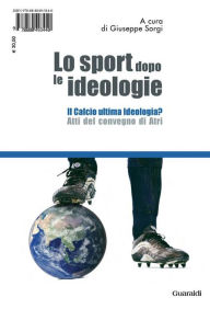 Title: Lo sport dopo le ideologie - Il calcio come ideologia: Il calcio ultima ideologia? - Atti del convegno di Atri, Author: Gerhard Vinnai