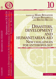 Title: Disasters, Development and Humanitarian Aid: New Challenges for Anthropology, Author: Mara Benadusi