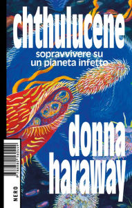 Title: Chthulucene: Sopravvivere su un pianeta infetto, Author: Donna Haraway