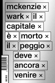 Title: Il capitale è morto: Il peggio deve ancora venire, Author: Wark McKenzie