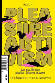 Title: Pleasure Activism Vol. 1: La politica dello stare bene, Author: adrienne maree brown