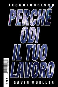 Title: Tecnoluddismo: Perché odi il tuo lavoro, Author: Gavin Mueller