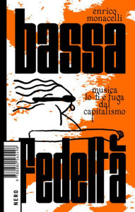 Title: Bassa fedeltà. Musica lo-fi e fuga dal capitalismo, Author: Enrico Monacelli