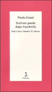 Title: Scrivere poesie dopo Auschwitz. Paul Celan e Theodor W. Adorno, Author: Paola Gnani