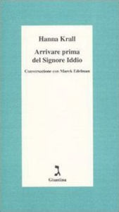 Title: Arrivare prima del Signore Iddio. Conversazione con Marek Edelman, Author: Krall Hanna