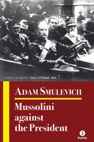 Title: Mussolini against the President, Author: Adam Smulevich