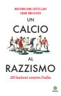 Un calcio al razzismo: 20 lezioni contro l'odio