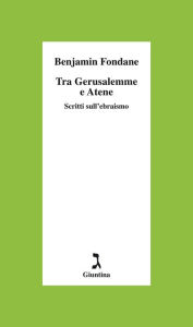 Title: Tra Gerusalemme e Atene: Scritti sull'ebraismo, Author: Benjamin Fondane