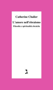 Title: L'amore nell'ebraismo: Filosofia e spiritualit ebraiche, Author: Catherine Chalier