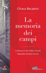 Title: La memoria dei campi: La Risiera di San Sabba, Fossoli, Natzweiler-Struthof, Drancy, Author: Chiara Becattini