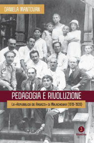 Title: Pedagogia e rivoluzione: La «Repubblica dei Ragazzi» di Malachovka (1919-1939), Author: Daniela Mantovan