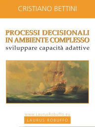 Title: Processi decisionali in ambiente complesso, Author: Cristiano Bettini