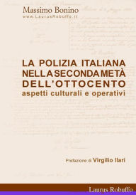 Title: La Polizia Italiana nella seconda metà dell'Ottocento, Author: Massimo Bonino